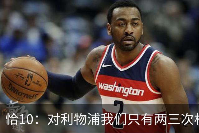 恰10：对利物浦我们只有两三次机会 米兰肯定挺他们