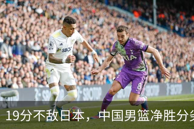 19分不敌日本，中国男篮净胜分劣势，杨瀚森9+7，郭士强用人保守
